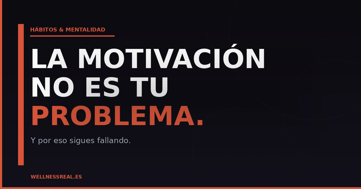 La motivación no es tu problema - WellnessReal